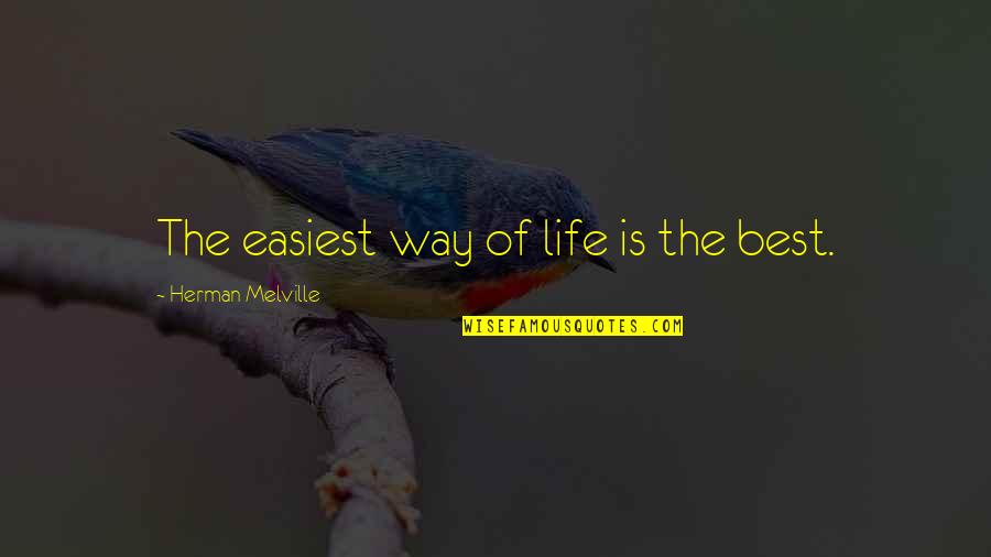 Best Way Of Life Quotes By Herman Melville: The easiest way of life is the best.