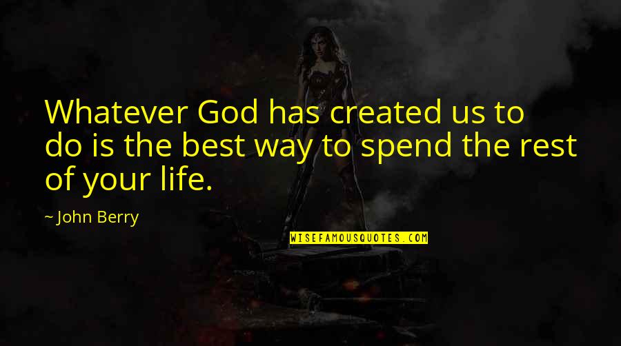 Best Way Of Life Quotes By John Berry: Whatever God has created us to do is