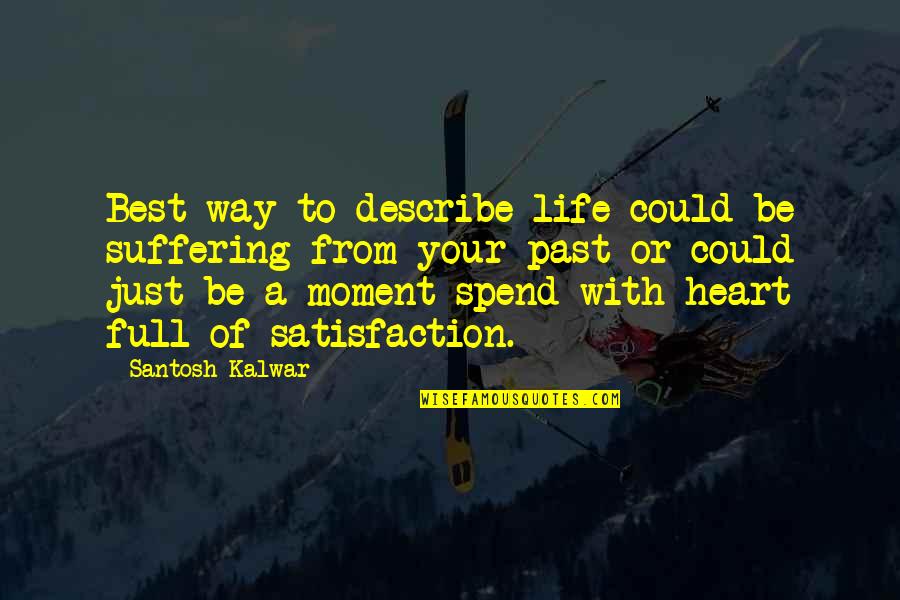 Best Way Of Life Quotes By Santosh Kalwar: Best way to describe life could be suffering