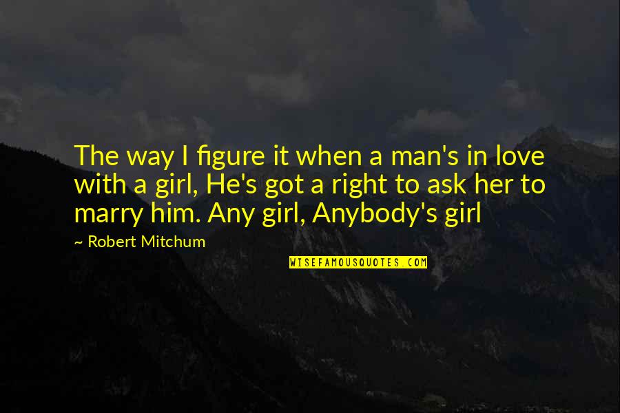 Best Way To Ask A Girl Out Quotes By Robert Mitchum: The way I figure it when a man's