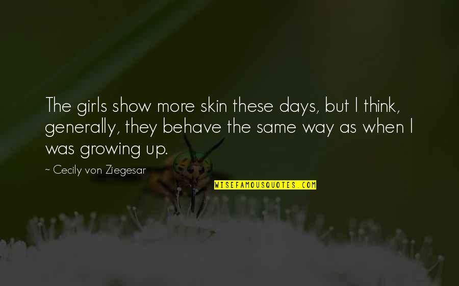 Best Way To Behave Quotes By Cecily Von Ziegesar: The girls show more skin these days, but