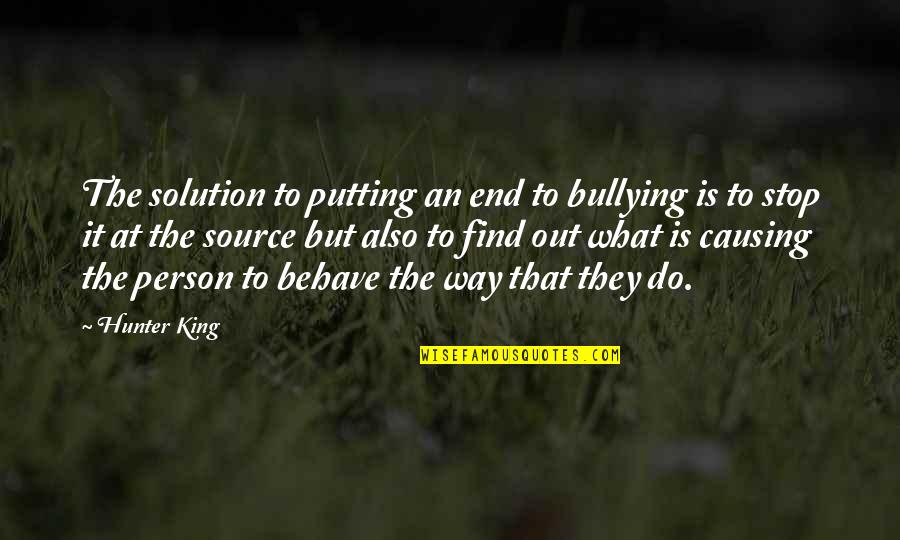 Best Way To Behave Quotes By Hunter King: The solution to putting an end to bullying