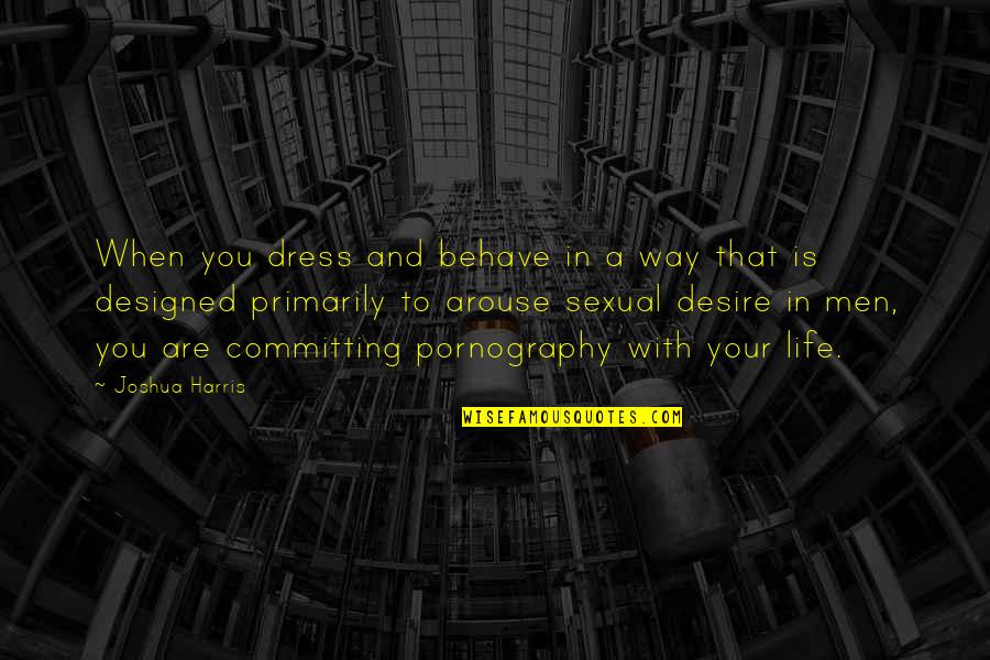 Best Way To Behave Quotes By Joshua Harris: When you dress and behave in a way