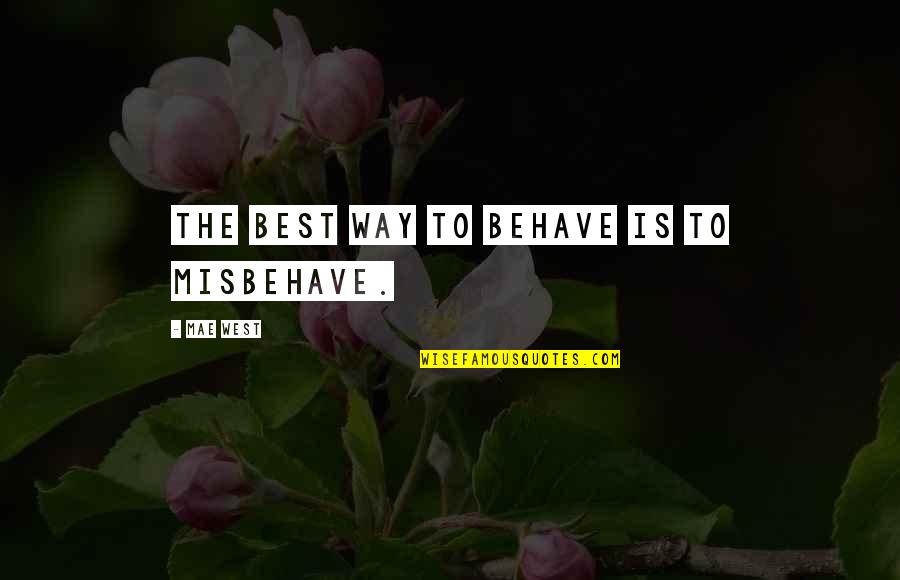 Best Way To Behave Quotes By Mae West: The best way to behave is to misbehave.