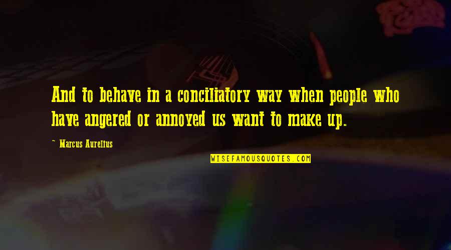 Best Way To Behave Quotes By Marcus Aurelius: And to behave in a conciliatory way when