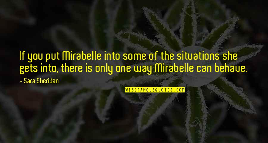 Best Way To Behave Quotes By Sara Sheridan: If you put Mirabelle into some of the