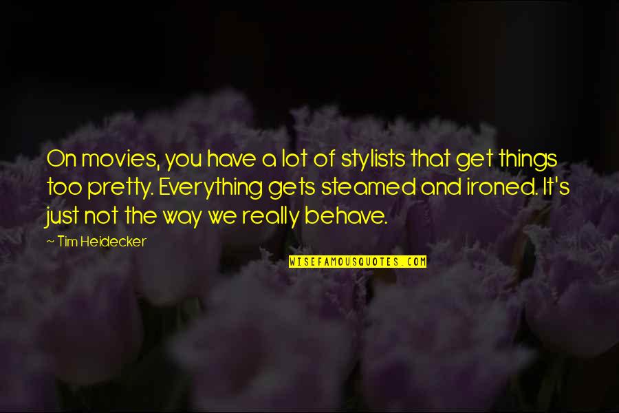 Best Way To Behave Quotes By Tim Heidecker: On movies, you have a lot of stylists