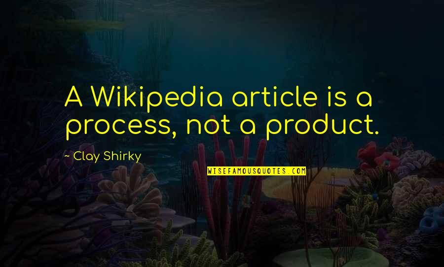 Best Way To Display Favorite Quotes By Clay Shirky: A Wikipedia article is a process, not a