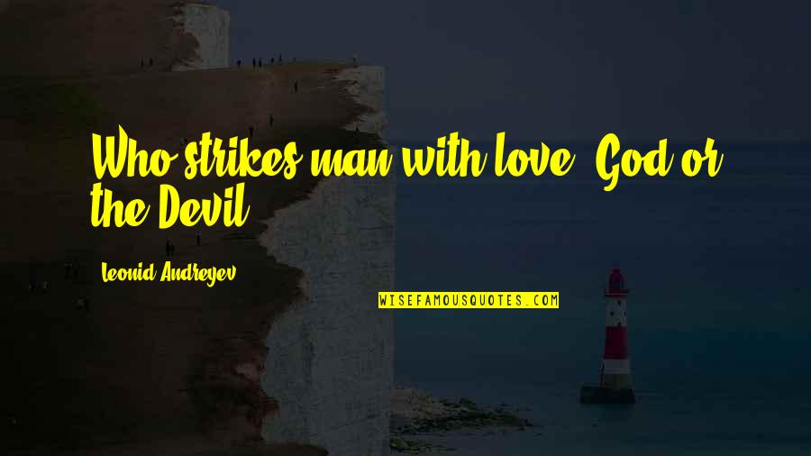 Best Way To Display Favorite Quotes By Leonid Andreyev: Who strikes man with love God or the