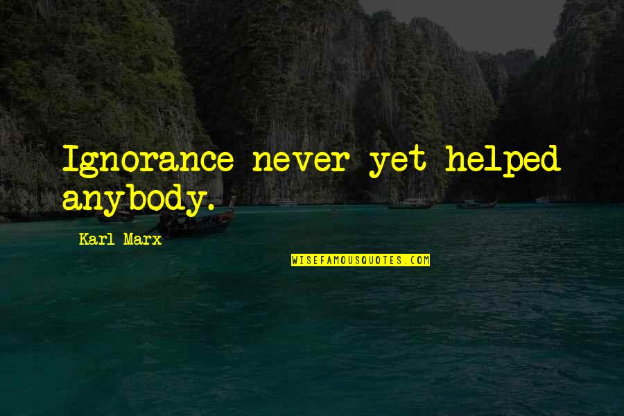 Best Way To Display Quotes By Karl Marx: Ignorance never yet helped anybody.