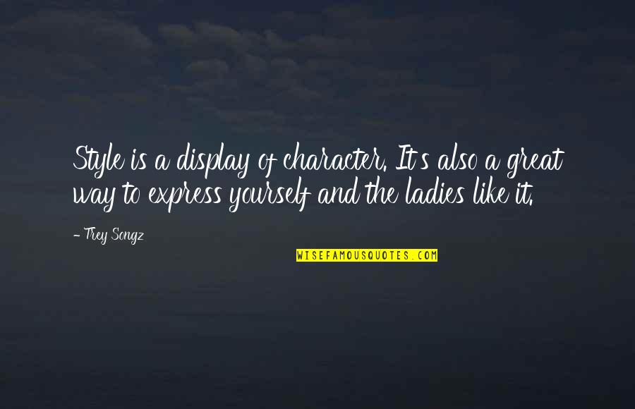 Best Way To Display Quotes By Trey Songz: Style is a display of character. It's also