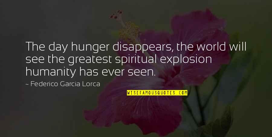 Best Way To Express Love Quotes By Federico Garcia Lorca: The day hunger disappears, the world will see