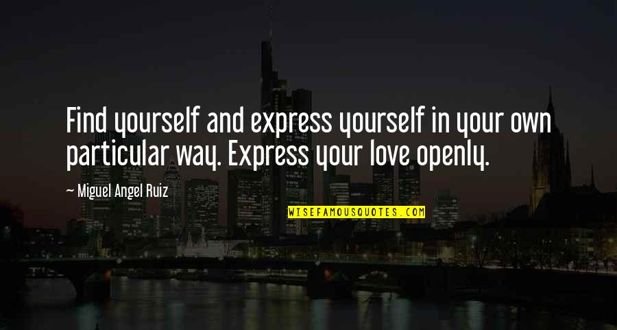 Best Way To Express Love Quotes By Miguel Angel Ruiz: Find yourself and express yourself in your own