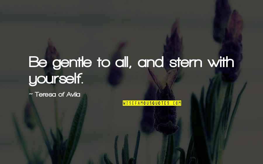 Best Way To Express Love Quotes By Teresa Of Avila: Be gentle to all, and stern with yourself.