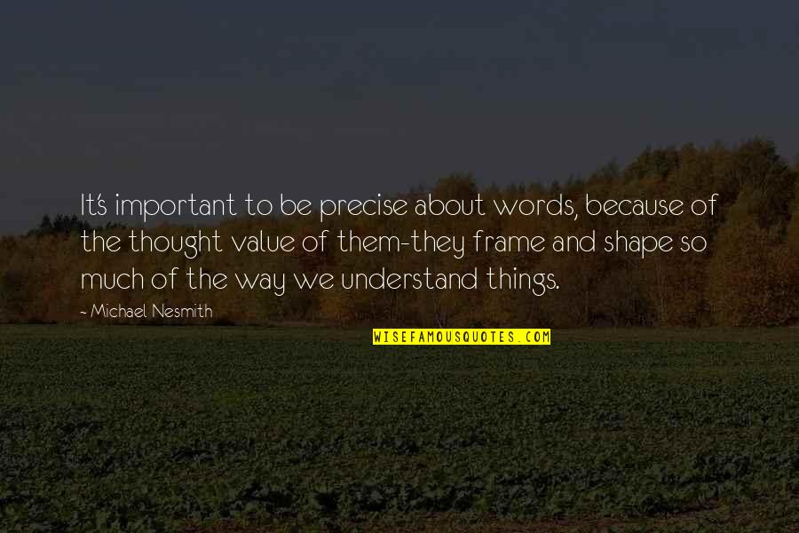 Best Way To Frame Quotes By Michael Nesmith: It's important to be precise about words, because