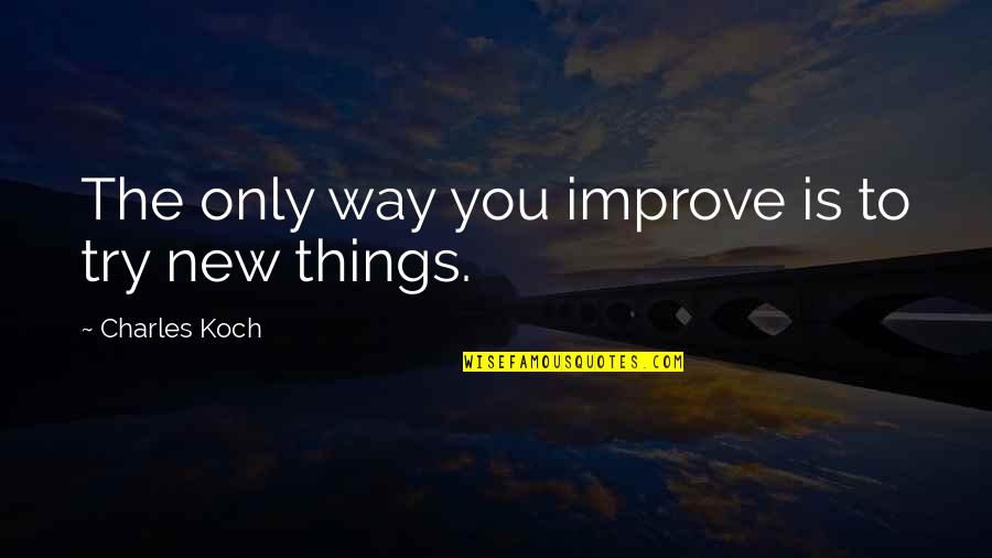 Best Way To Improve Quotes By Charles Koch: The only way you improve is to try