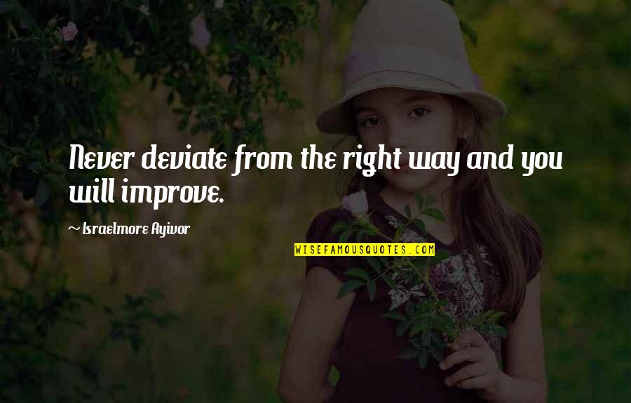 Best Way To Improve Quotes By Israelmore Ayivor: Never deviate from the right way and you