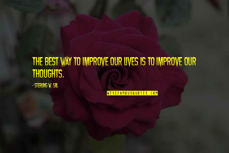 Best Way To Improve Quotes By Sterling W. Sill: The best way to improve our lives is