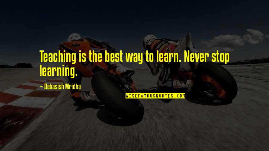 Best Way To Learn Quotes By Debasish Mridha: Teaching is the best way to learn. Never Best Way To Learn Quotes By Debasish Mridha: Teaching is the best way to learn. Never