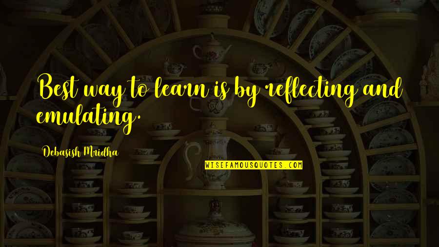 Best Way To Learn Quotes By Debasish Mridha: Best way to learn is by reflecting and Best Way To Learn Quotes By Debasish Mridha: Best way to learn is by reflecting and