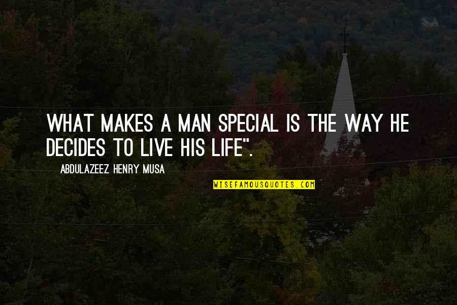 Best Way To Live Your Life Quotes By Abdulazeez Henry Musa: What makes a man special is the way
