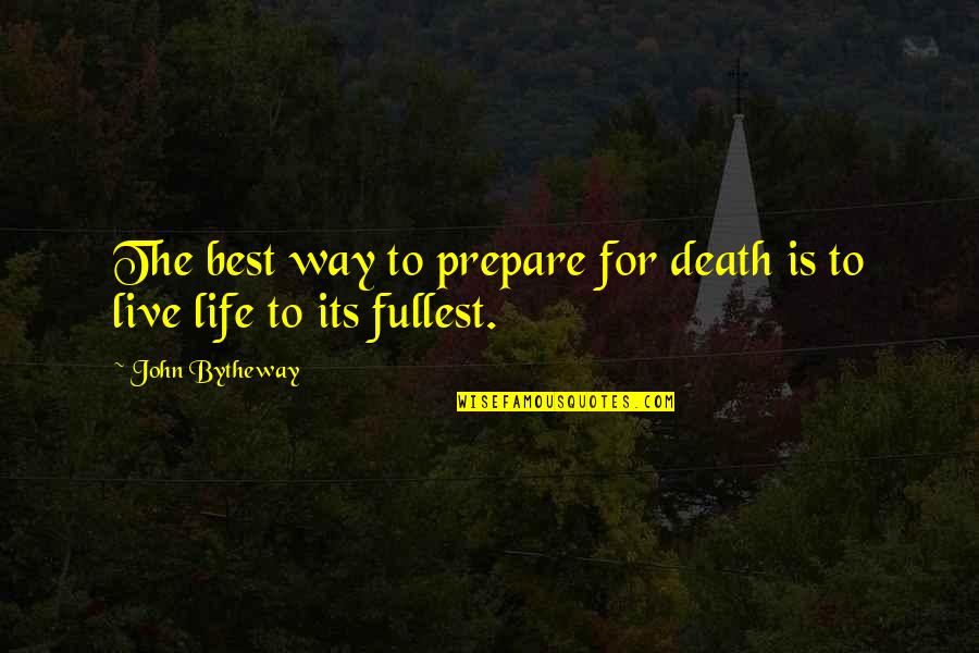 Best Way To Live Your Life Quotes By John Bytheway: The best way to prepare for death is