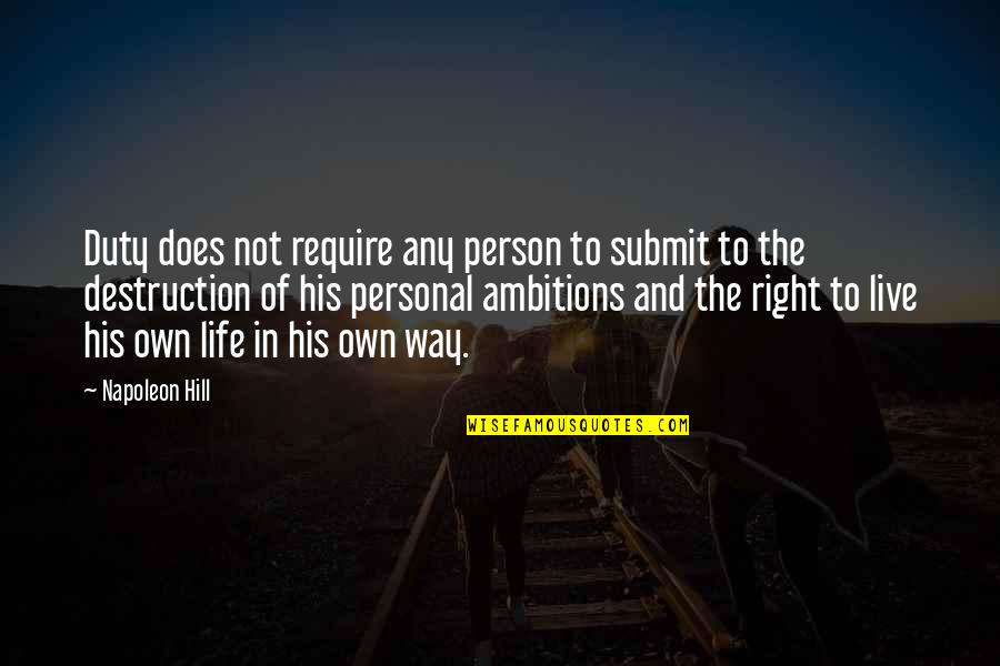 Best Way To Live Your Life Quotes By Napoleon Hill: Duty does not require any person to submit