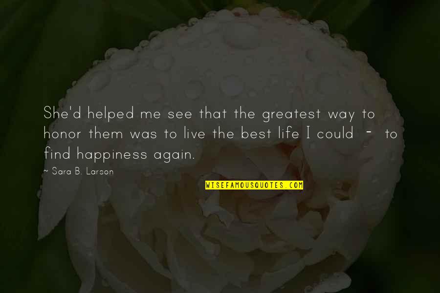 Best Way To Live Your Life Quotes By Sara B. Larson: She'd helped me see that the greatest way