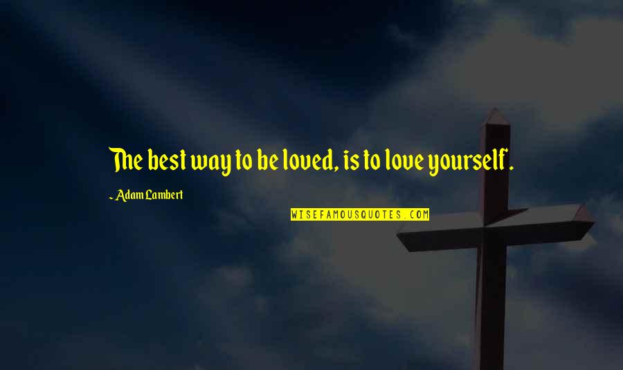 Best Way To Love Quotes By Adam Lambert: The best way to be loved, is to Best Way To Love Quotes By Adam Lambert: The best way to be loved, is to