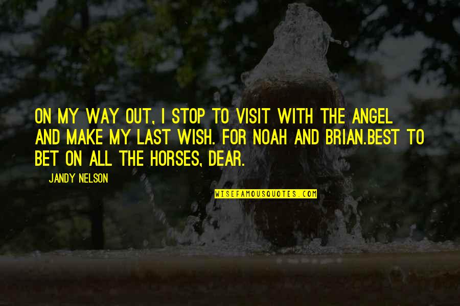 Best Way To Love Quotes By Jandy Nelson: On my way out, I stop to visit Best Way To Love Quotes By Jandy Nelson: On my way out, I stop to visit