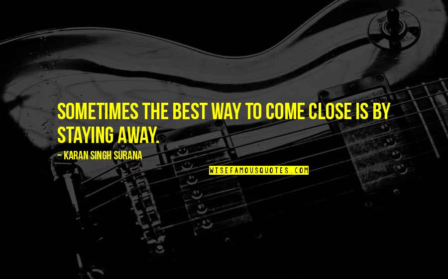 Best Way To Love Quotes By Karan Singh Surana: Sometimes the best way to come close is Best Way To Love Quotes By Karan Singh Surana: Sometimes the best way to come close is