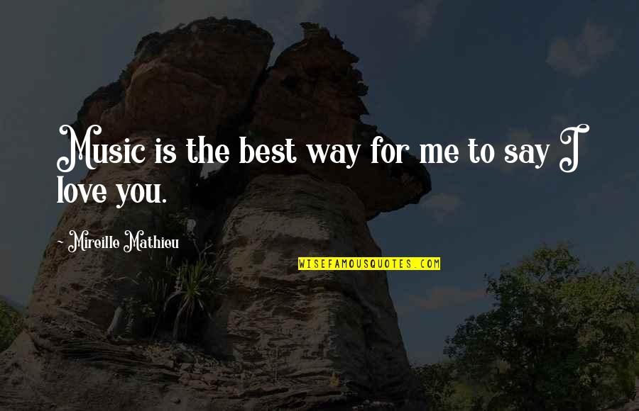 Best Way To Love Quotes By Mireille Mathieu: Music is the best way for me to Best Way To Love Quotes By Mireille Mathieu: Music is the best way for me to