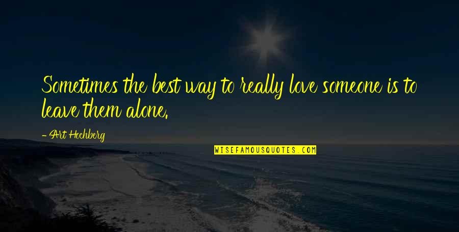 Best Way To Love Someone Quotes By Art Hochberg: Sometimes the best way to really love someone
