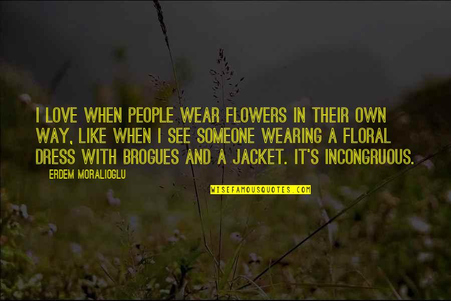 Best Way To Love Someone Quotes By Erdem Moralioglu: I love when people wear flowers in their