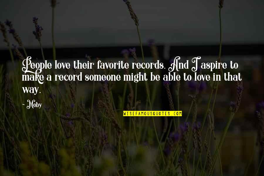 Best Way To Love Someone Quotes By Moby: People love their favorite records. And I aspire