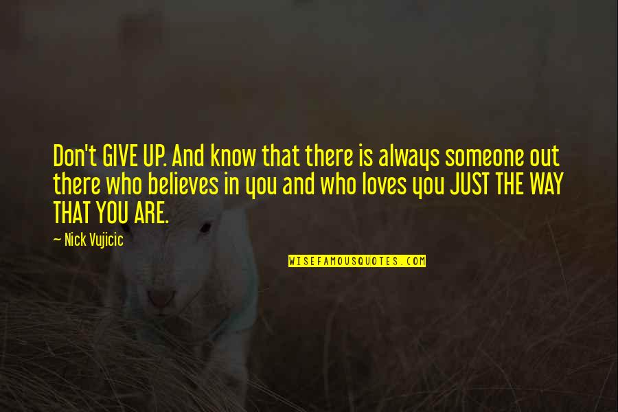 Best Way To Love Someone Quotes By Nick Vujicic: Don't GIVE UP. And know that there is