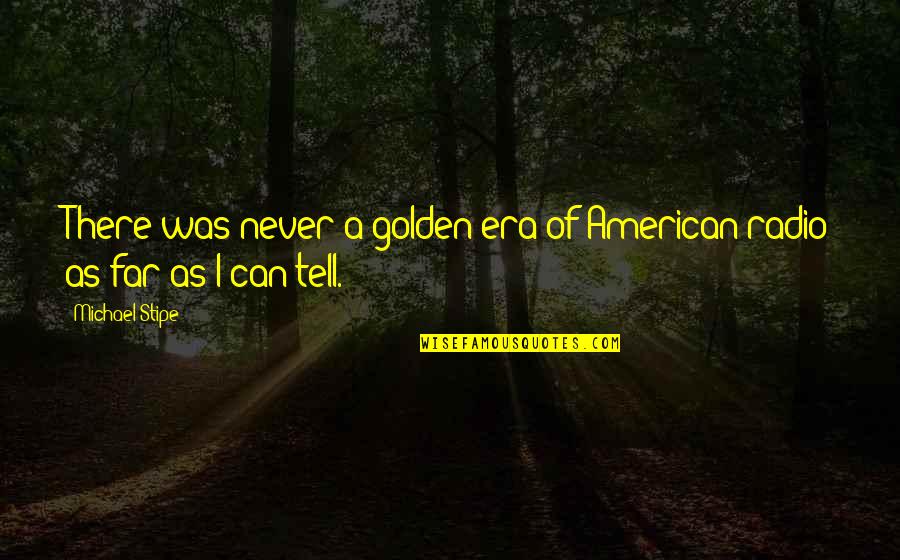 Best Way To Open A Book Quotes By Michael Stipe: There was never a golden era of American