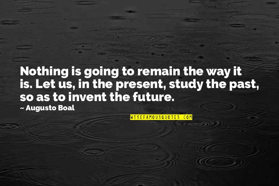 Best Way To Present Quotes By Augusto Boal: Nothing is going to remain the way it