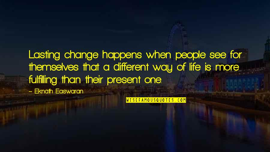 Best Way To Present Quotes By Eknath Easwaran: Lasting change happens when people see for themselves