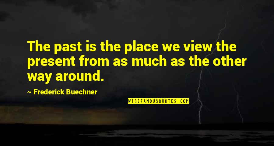 Best Way To Present Quotes By Frederick Buechner: The past is the place we view the