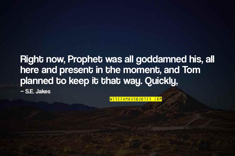 Best Way To Present Quotes By S.E. Jakes: Right now, Prophet was all goddamned his, all