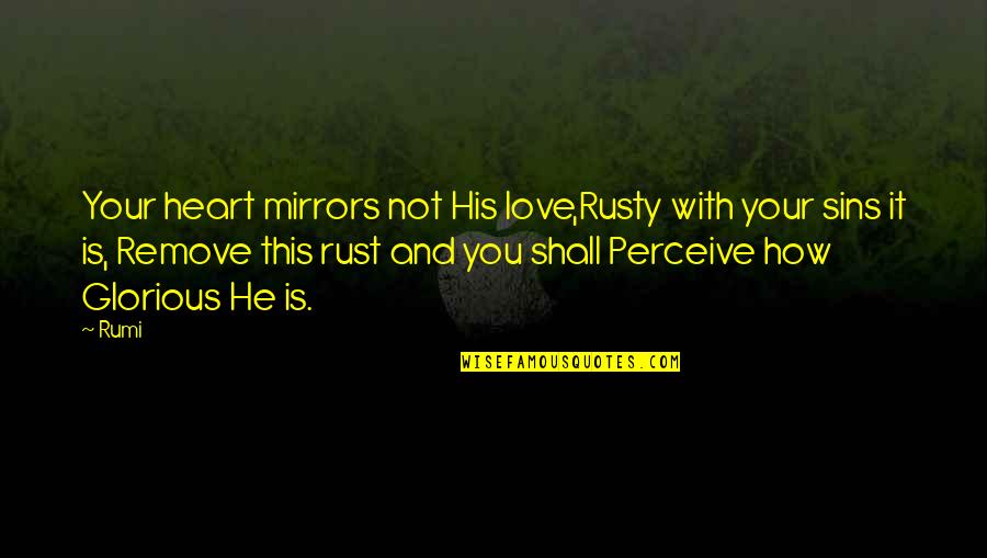 Best Way To Remember English Quotes By Rumi: Your heart mirrors not His love,Rusty with your