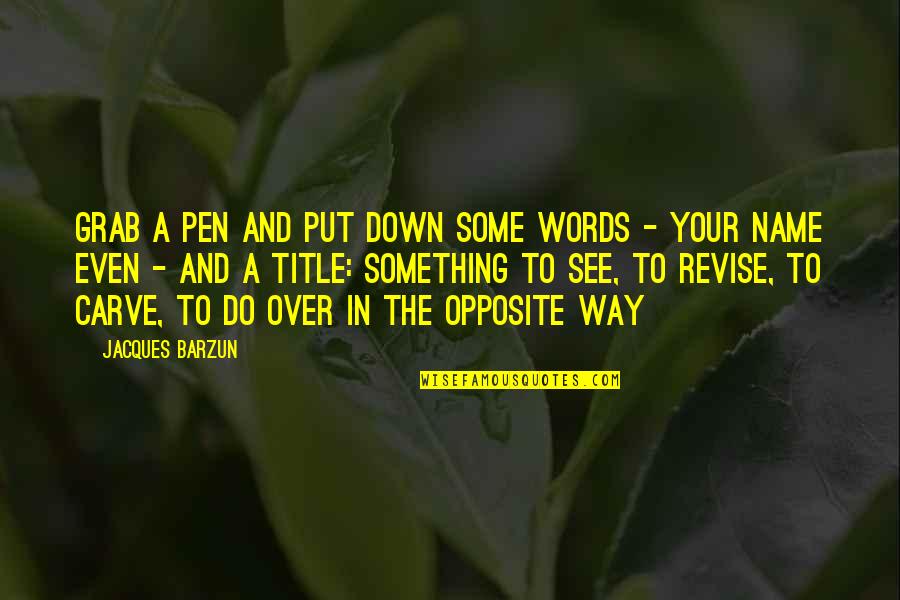 Best Way To Revise Quotes By Jacques Barzun: Grab a pen and put down some words