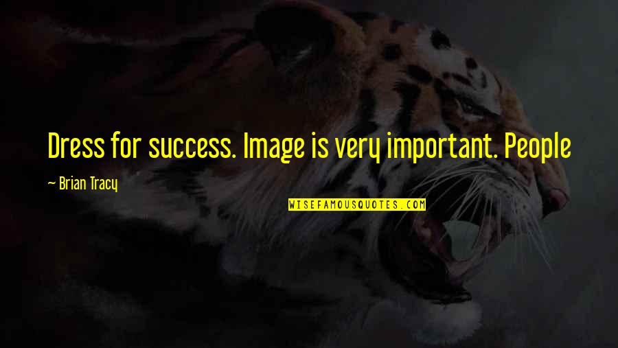 Best Way To Success Quotes By Brian Tracy: Dress for success. Image is very important. People