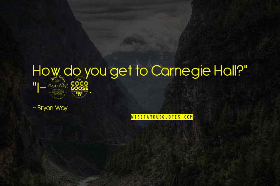 Best Way To Success Quotes By Bryan Way: How do you get to Carnegie Hall?" "I-95.