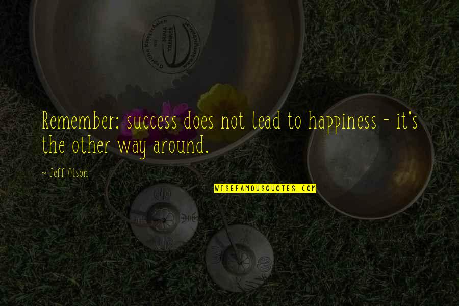 Best Way To Success Quotes By Jeff Olson: Remember: success does not lead to happiness -