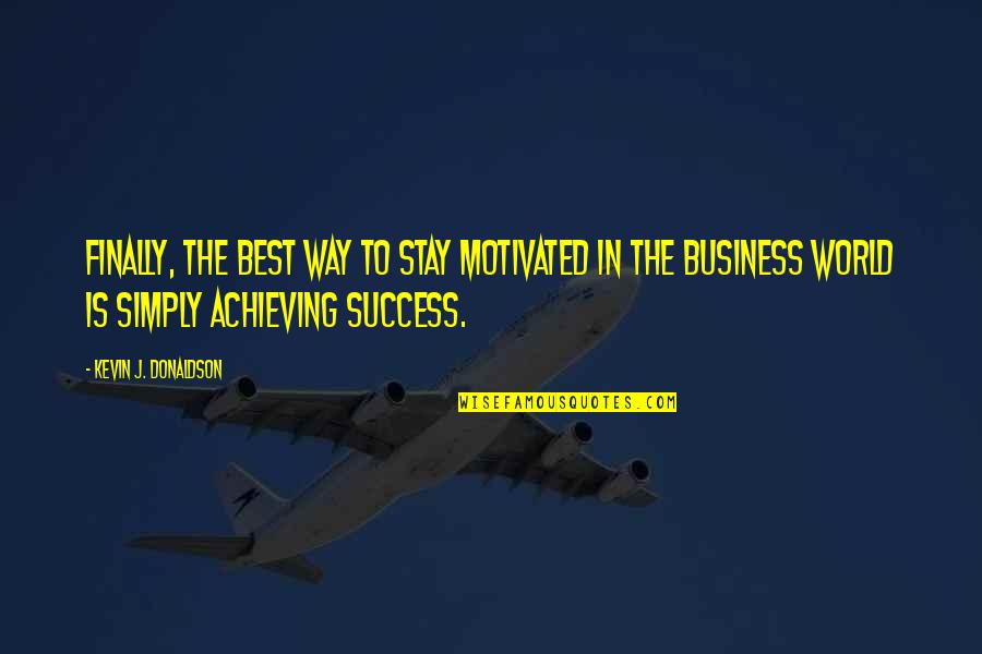 Best Way To Success Quotes By Kevin J. Donaldson: Finally, the best way to stay motivated in