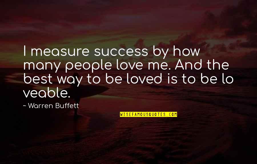 Best Way To Success Quotes By Warren Buffett: I measure success by how many people love