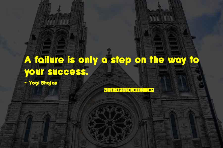 Best Way To Success Quotes By Yogi Bhajan: A failure is only a step on the