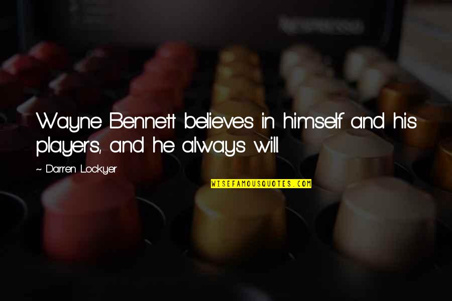 Best Wayne Bennett Quotes By Darren Lockyer: Wayne Bennett believes in himself and his players,